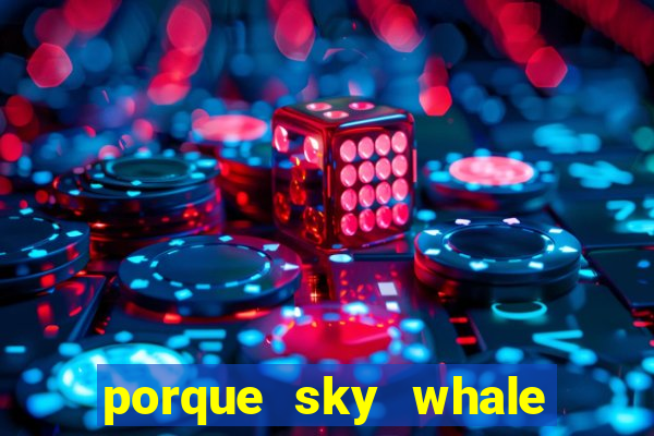 porque sky whale saiu da play store